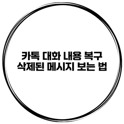 카톡 대화 내용 복구: 삭제된 메시지 보는 법
