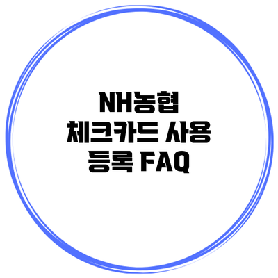 NH농협 체크카드 사용 등록 FAQ