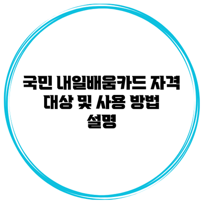 국민 내일배움카드 자격 대상 및 사용 방법 설명