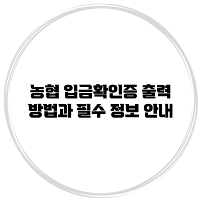 농협 입금확인증 출력 방법과 필수 정보 안내