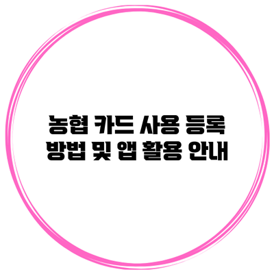 농협 카드 사용 등록 방법 및 앱 활용 안내
