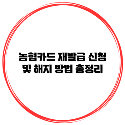 농협카드 재발급 신청 및 해지 방법 총정리