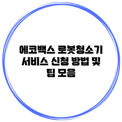에코백스 로봇청소기 서비스 신청 방법 및 팁 모음