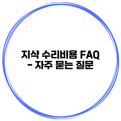 지샥 수리비용 FAQ - 자주 묻는 질문