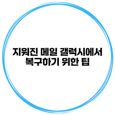 지워진 메일 갤럭시에서 복구하기 위한 팁