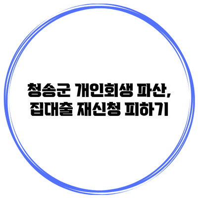 청송군 개인회생 파산, 집대출 재신청 피하기